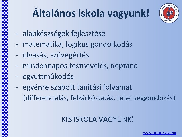 Általános iskola vagyunk! - alapkészségek fejlesztése matematika, logikus gondolkodás olvasás, szövegértés mindennapos testnevelés, néptánc