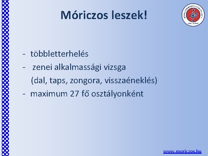 Móriczos leszek! - többletterhelés - zenei alkalmassági vizsga (dal, taps, zongora, visszaéneklés) - maximum Móriczos leszek! - többletterhelés - zenei alkalmassági vizsga (dal, taps, zongora, visszaéneklés) - maximum