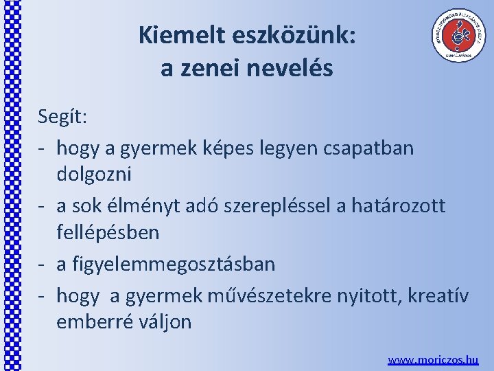 Kiemelt eszközünk: a zenei nevelés Segít: - hogy a gyermek képes legyen csapatban dolgozni