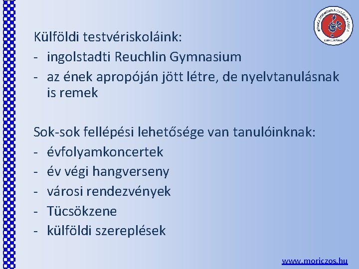 Külföldi testvériskoláink: - ingolstadti Reuchlin Gymnasium - az ének apropóján jött létre, de nyelvtanulásnak