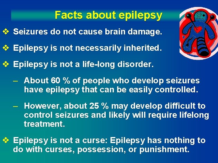 Facts about epilepsy v Seizures do not cause brain damage. v Epilepsy is not
