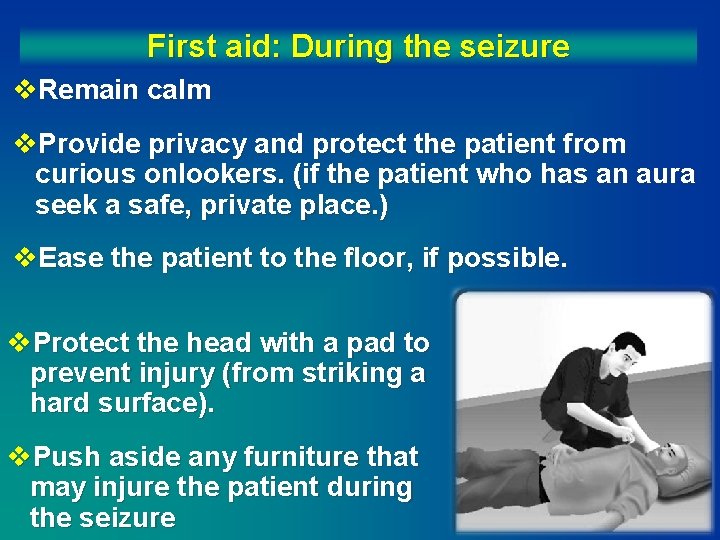 First aid: During the seizure v. Remain calm v. Provide privacy and protect the