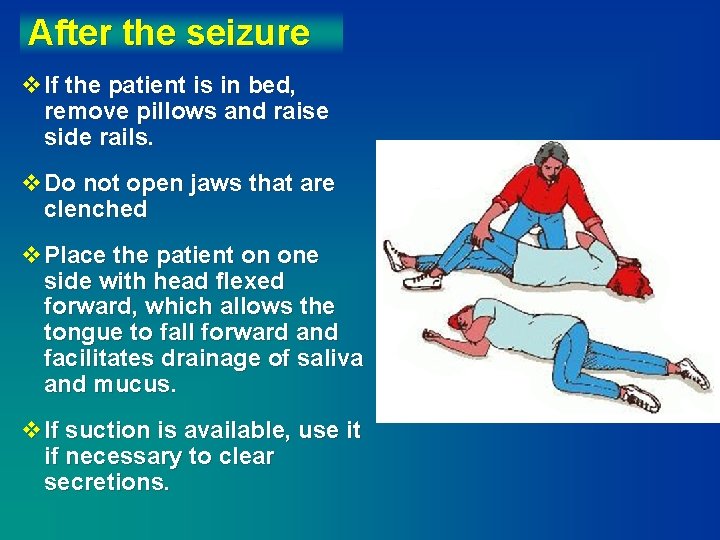 After the seizure v. If the patient is in bed, remove pillows and raise