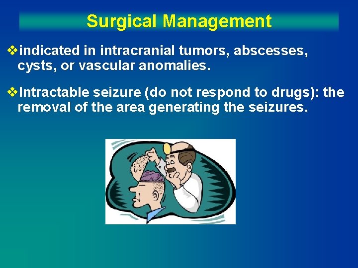 Surgical Management vindicated in intracranial tumors, abscesses, cysts, or vascular anomalies. v. Intractable seizure