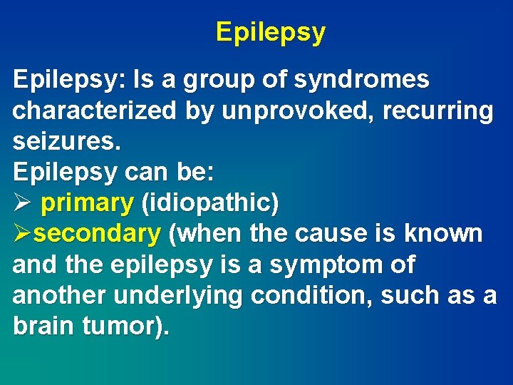 Epilepsy: Is a group of syndromes characterized by unprovoked, recurring seizures. Epilepsy can be: