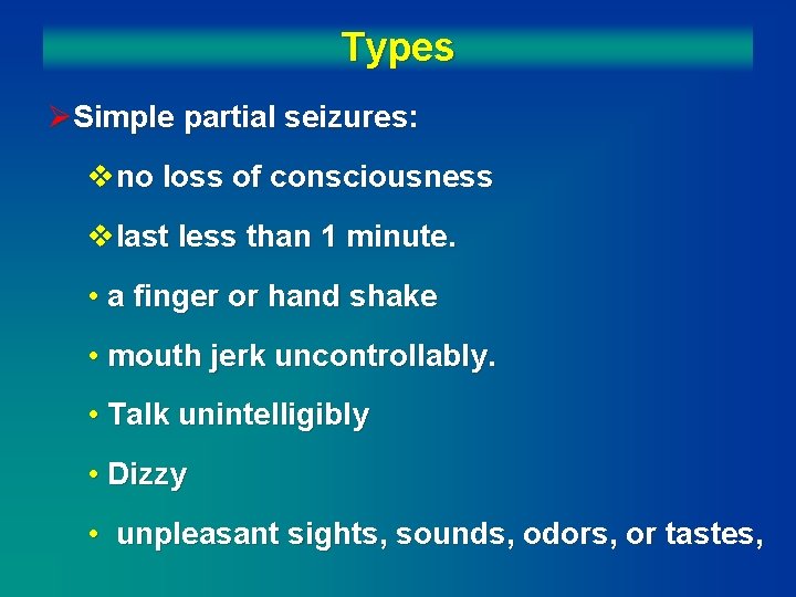 Types ØSimple partial seizures: vno loss of consciousness vlast less than 1 minute. •