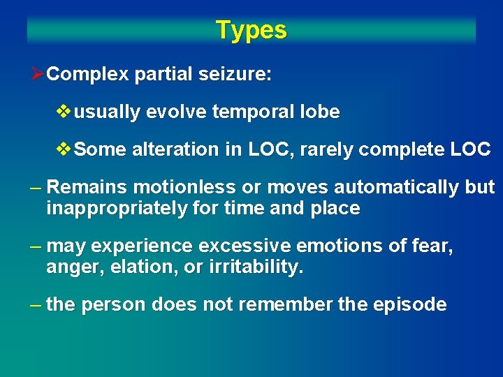 Types ØComplex partial seizure: vusually evolve temporal lobe v. Some alteration in LOC, rarely