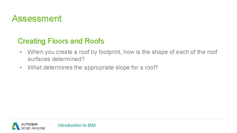 Assessment Creating Floors and Roofs • When you create a roof by footprint, how