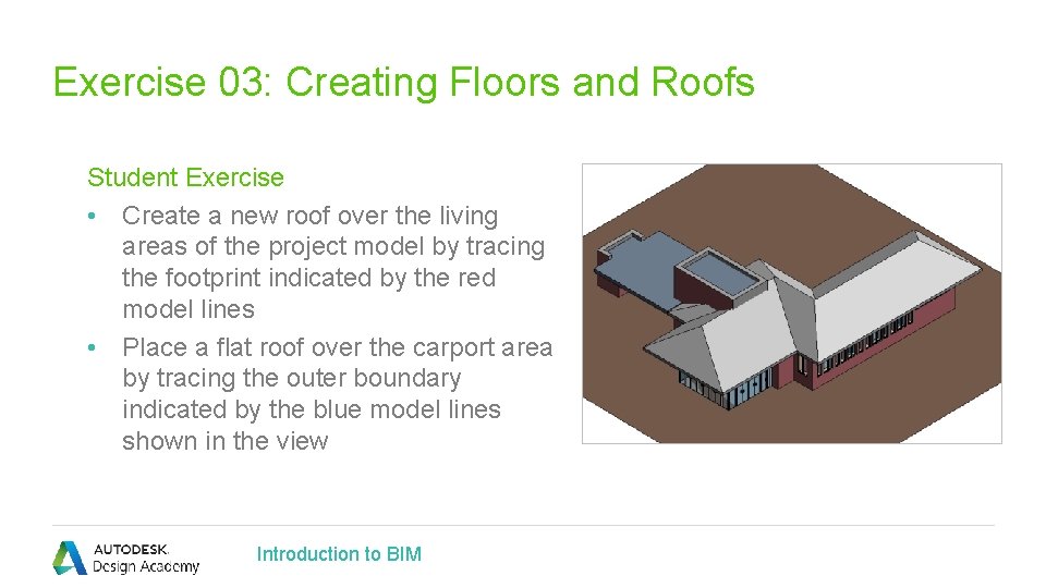 Exercise 03: Creating Floors and Roofs Student Exercise • Create a new roof over