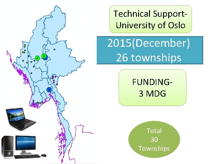 Technical Support. University of Oslo 2015(December) 26 townships FUNDING 3 MDG Total 30 Townships