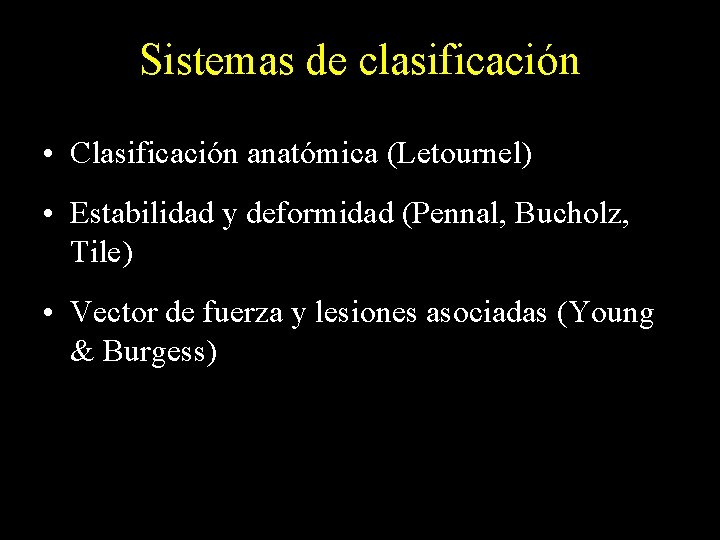 Sistemas de clasificación • Clasificación anatómica (Letournel) • Estabilidad y deformidad (Pennal, Bucholz, Tile)