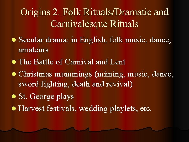 Origins 2. Folk Rituals/Dramatic and Carnivalesque Rituals l Secular drama: in English, folk music,