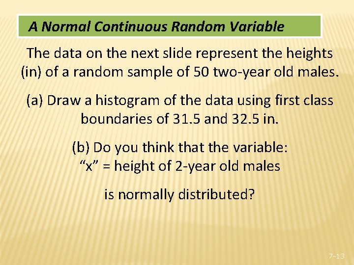 A Normal Continuous Random Variable The data on the next slide represent the heights