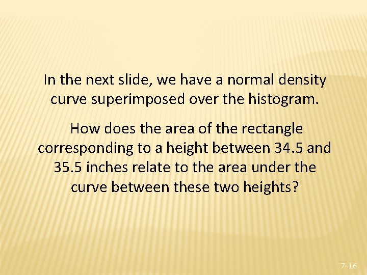 In the next slide, we have a normal density curve superimposed over the histogram.