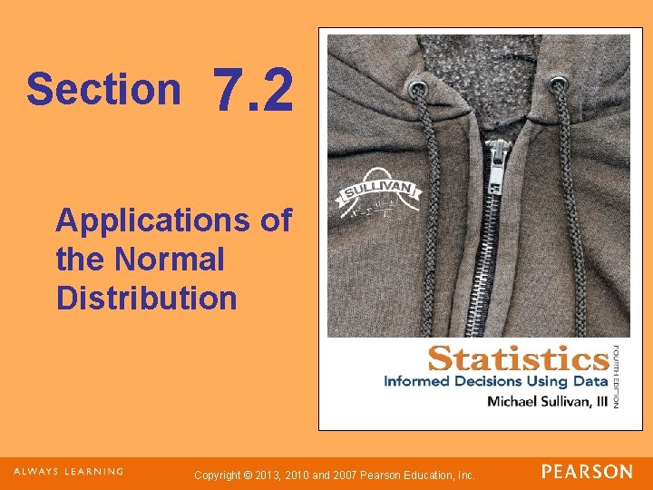 Section 7. 2 Applications of the Normal Distribution Copyright © 2013, 2010 and 2007