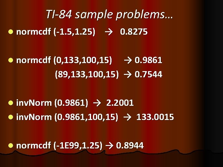 TI-84 sample problems… l normcdf (-1. 5, 1. 25) → 0. 8275 l normcdf