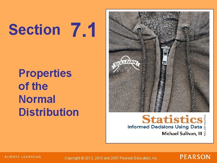 Section 7. 1 Properties of the Normal Distribution Copyright © 2013, 2010 and 2007