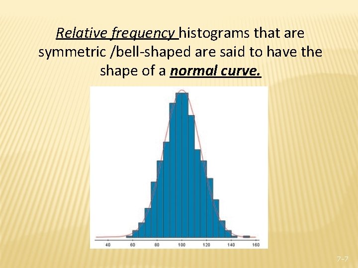 Relative frequency histograms that are symmetric /bell-shaped are said to have the shape of