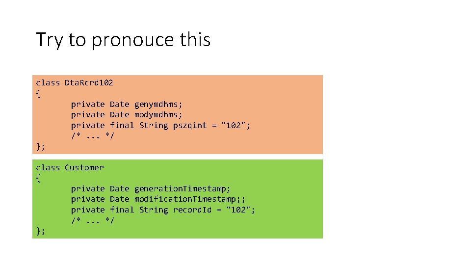 Try to pronouce this class Dta. Rcrd 102 { private Date genymdhms; private Date