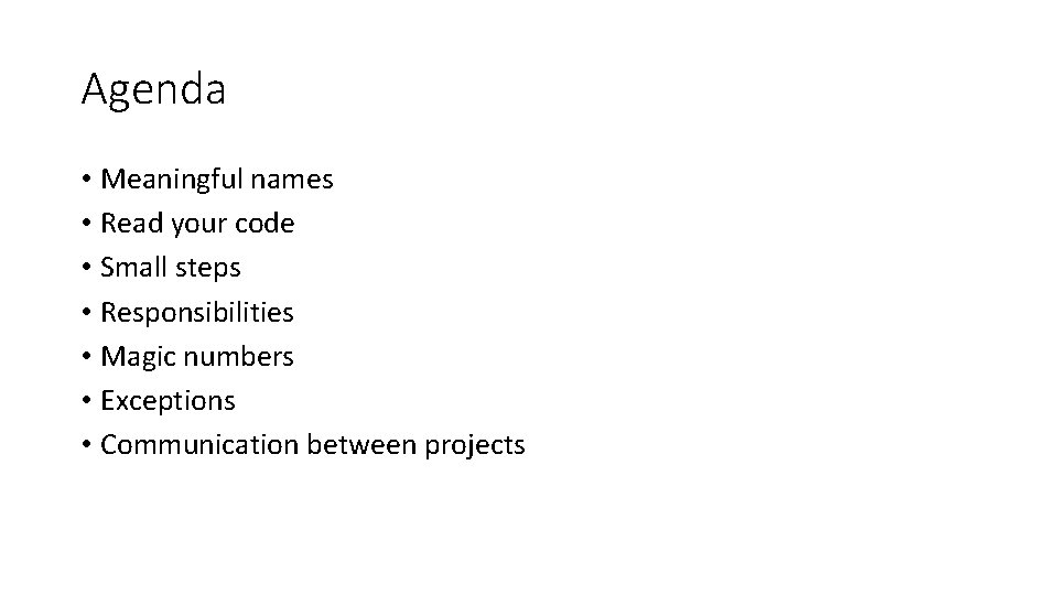 Agenda • Meaningful names • Read your code • Small steps • Responsibilities •