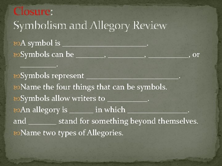 Closure: Symbolism and Allegory Review A symbol is ___________. Symbols can be _______, or