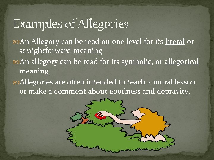 Examples of Allegories An Allegory can be read on one level for its literal