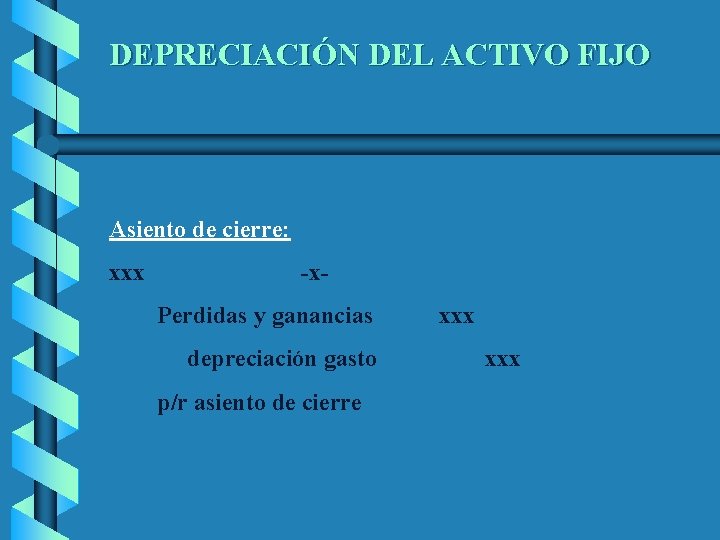 DEPRECIACIÓN DEL ACTIVO FIJO Asiento de cierre: xxx -x. Perdidas y ganancias depreciación gasto