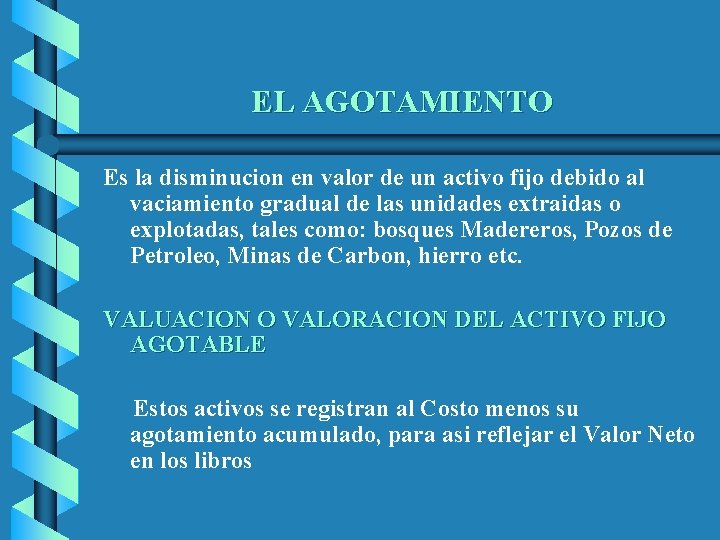 EL AGOTAMIENTO Es la disminucion en valor de un activo fijo debido al vaciamiento