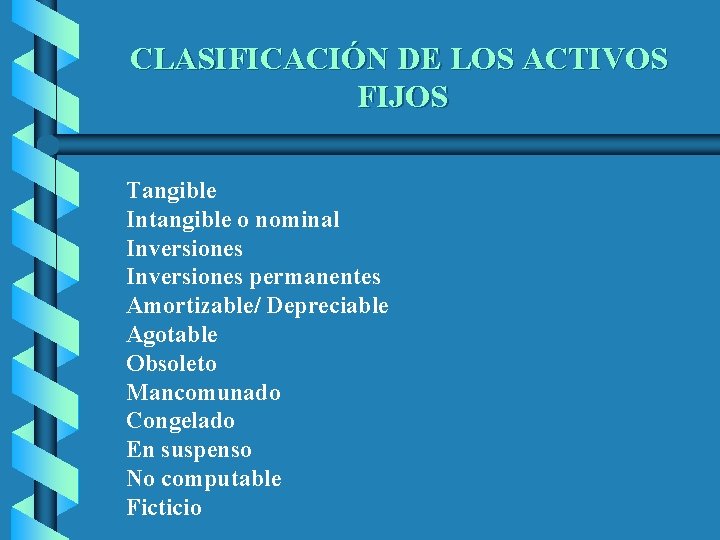 CLASIFICACIÓN DE LOS ACTIVOS FIJOS Tangible Intangible o nominal Inversiones permanentes Amortizable/ Depreciable Agotable