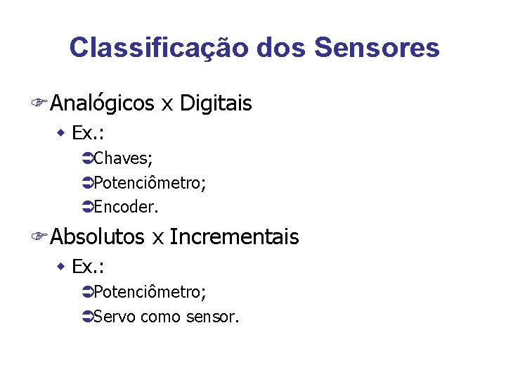 Classificação dos Sensores FAnalógicos x Digitais w Ex. : ÜChaves; ÜPotenciômetro; ÜEncoder. FAbsolutos x