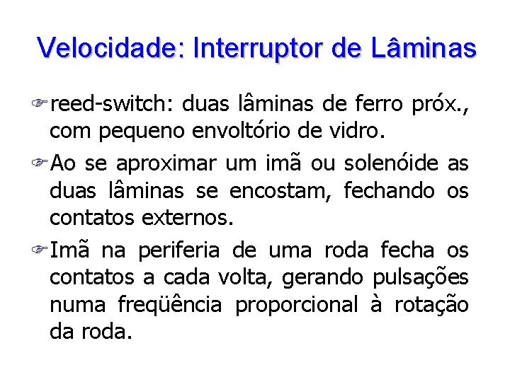 Velocidade: Interruptor de Lâminas Freed-switch: duas lâminas de ferro próx. , com pequeno envoltório