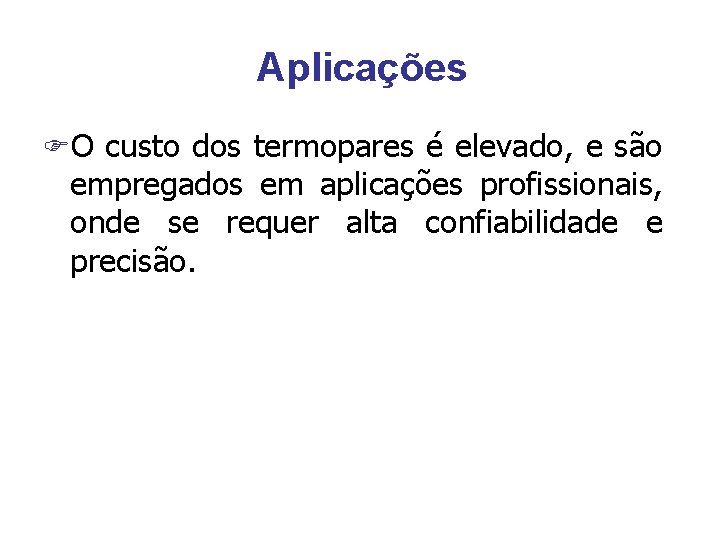 Aplicações FO custo dos termopares é elevado, e são empregados em aplicações profissionais, onde