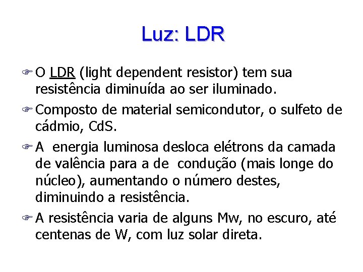 Luz: LDR F O LDR (light dependent resistor) tem sua resistência diminuída ao ser