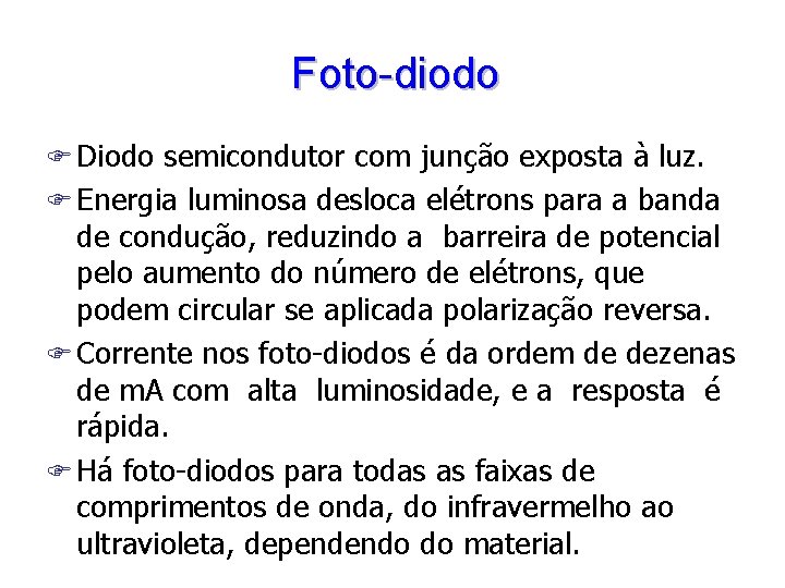 Foto-diodo F Diodo semicondutor com junção exposta à luz. F Energia luminosa desloca elétrons