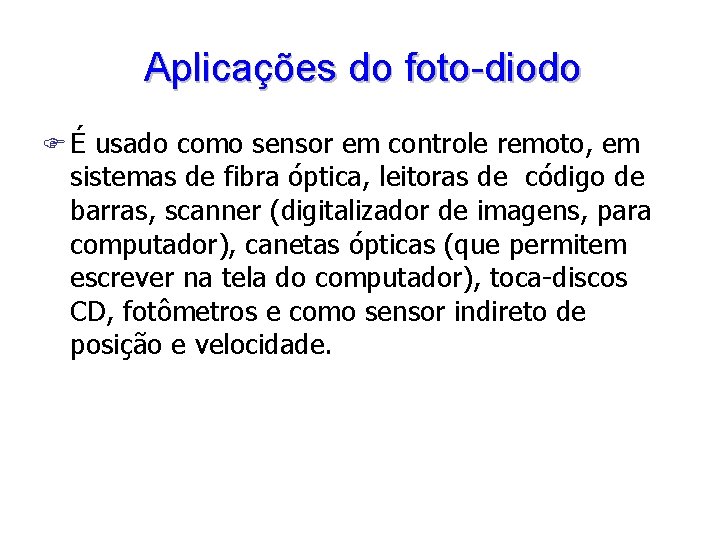 Aplicações do foto-diodo F É usado como sensor em controle remoto, em sistemas de