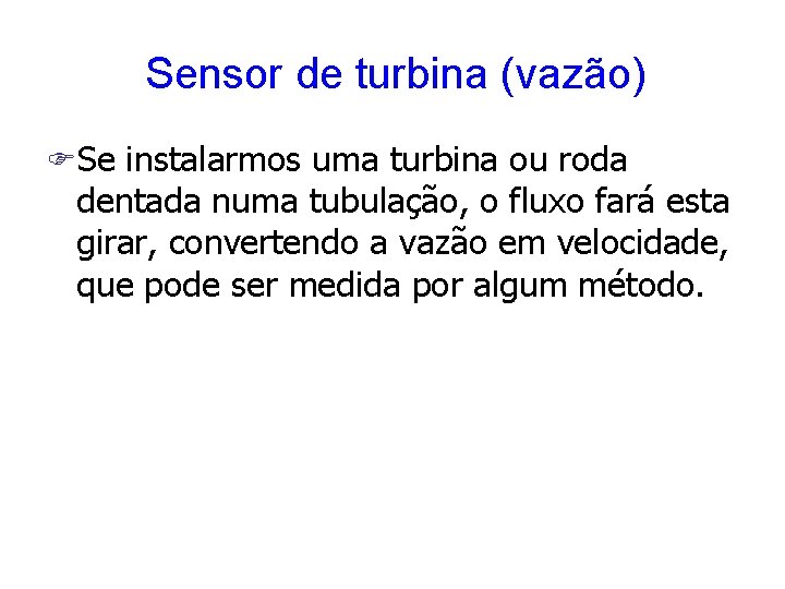 Sensor de turbina (vazão) FSe instalarmos uma turbina ou roda dentada numa tubulação, o