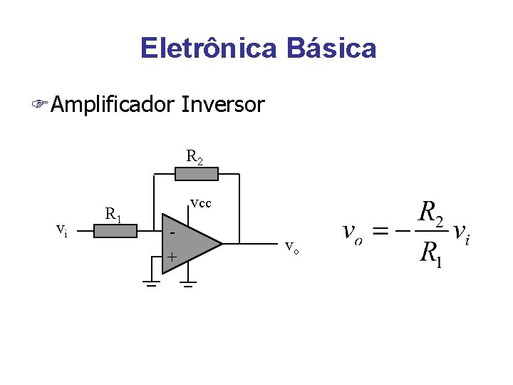 Eletrônica Básica FAmplificador Inversor R 2 vi R 1 vcc + vo 