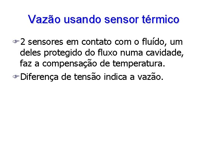 Vazão usando sensor térmico F 2 sensores em contato com o fluído, um deles