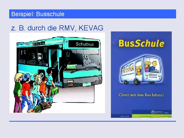 Beispiel: Busschule z. B. durch die RMV, KEVAG 