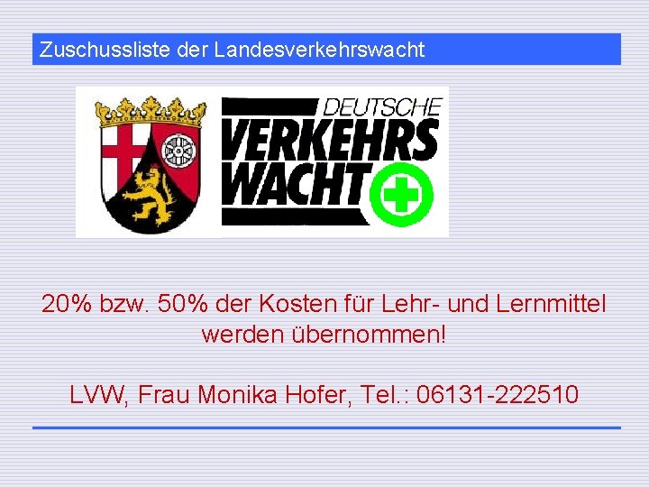 Zuschussliste der Landesverkehrswacht 20% bzw. 50% der Kosten für Lehr- und Lernmittel werden übernommen!