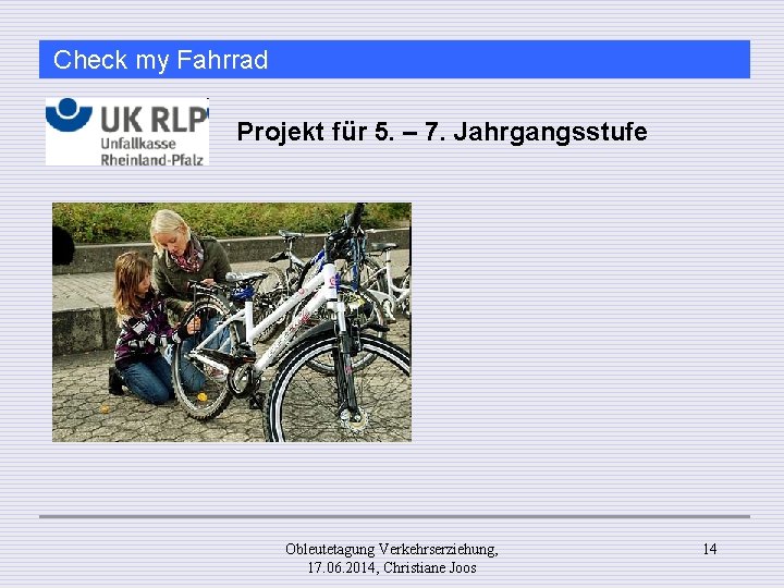 Check my Fahrrad Projekt für 5. – 7. Jahrgangsstufe Obleutetagung Verkehrserziehung, 17. 06. 2014,