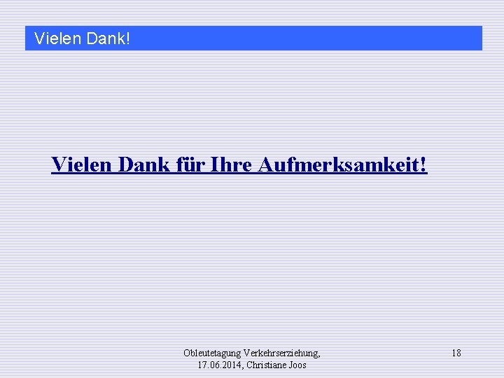 Vielen Dank! Vielen Dank für Ihre Aufmerksamkeit! Obleutetagung Verkehrserziehung, 17. 06. 2014, Christiane Joos