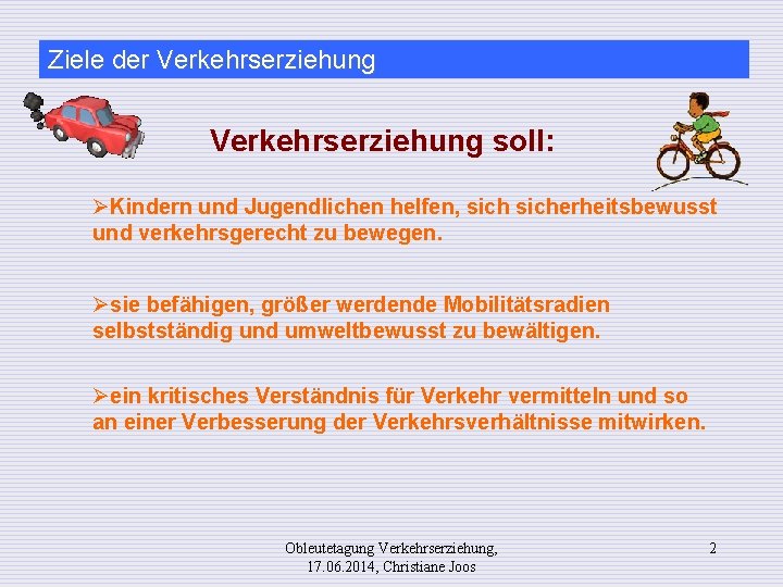 Ziele der Verkehrserziehung soll: ØKindern und Jugendlichen helfen, sicherheitsbewusst und verkehrsgerecht zu bewegen. Øsie