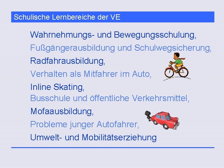 Schulische Lernbereiche der VE Wahrnehmungs- und Bewegungsschulung, Fußgängerausbildung und Schulwegsicherung, Radfahrausbildung, Verhalten als Mitfahrer