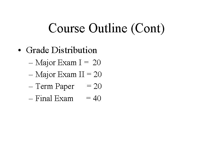 Course Outline (Cont) • Grade Distribution – Major Exam I = 20 – Major