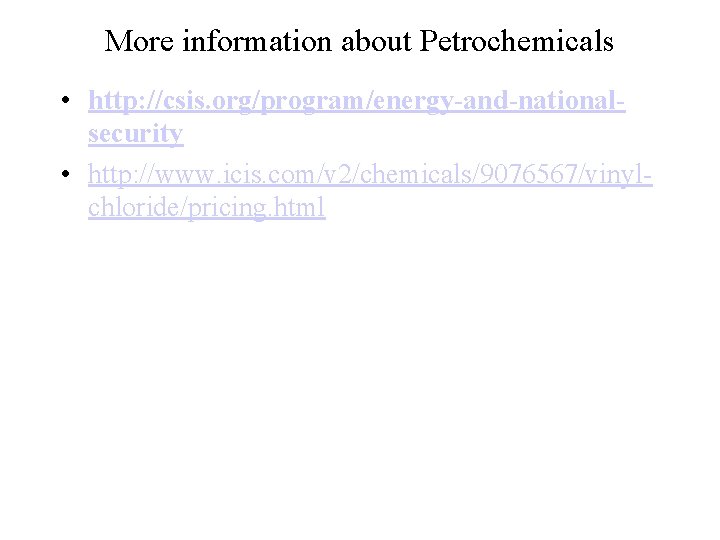 More information about Petrochemicals • http: //csis. org/program/energy-and-nationalsecurity • http: //www. icis. com/v 2/chemicals/9076567/vinylchloride/pricing.
