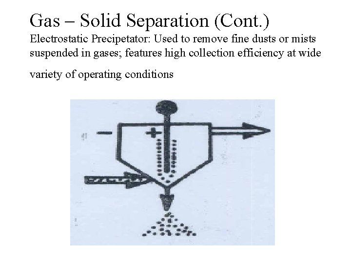 Gas – Solid Separation (Cont. ) Electrostatic Precipetator: Used to remove fine dusts or