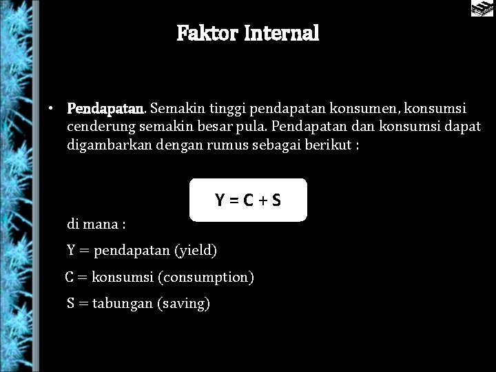 Faktor Internal • Pendapatan. Semakin tinggi pendapatan konsumen, konsumsi cenderung semakin besar pula. Pendapatan