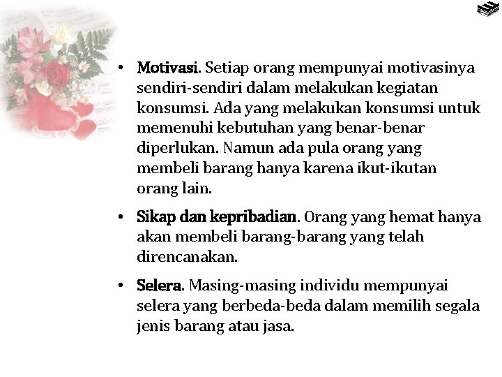  • Motivasi. Setiap orang mempunyai motivasinya sendiri-sendiri dalam melakukan kegiatan konsumsi. Ada yang