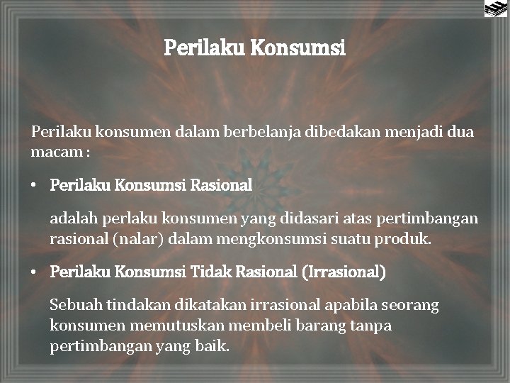 Perilaku Konsumsi Perilaku konsumen dalam berbelanja dibedakan menjadi dua macam : • Perilaku Konsumsi